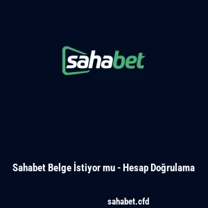 Sahabet Belge İstiyor mu - Hesap Doğrulama
