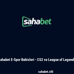 Sahabet E-Spor Bahisleri - CS2 ve League of Legends
