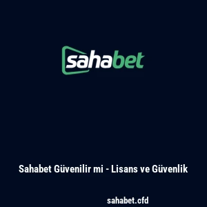 Sahabet Güvenilir mi - Lisans ve Güvenlik