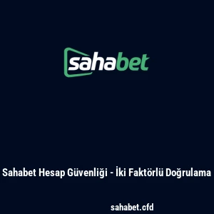 Sahabet Hesap Güvenliği - İki Faktörlü Doğrulama