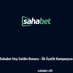 Sahabet Hoş Geldin Bonusu - İlk Üyelik Kampanyası