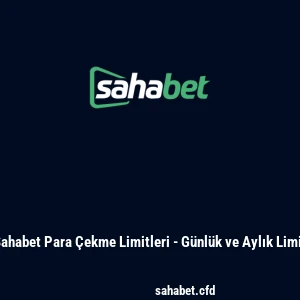 Sahabet Para Çekme Limitleri - Günlük ve Aylık Limit